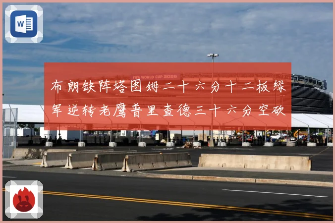 布朗缺阵塔图姆二十六分十二板绿军逆转老鹰普里查德三十六分空砍赛场复盘