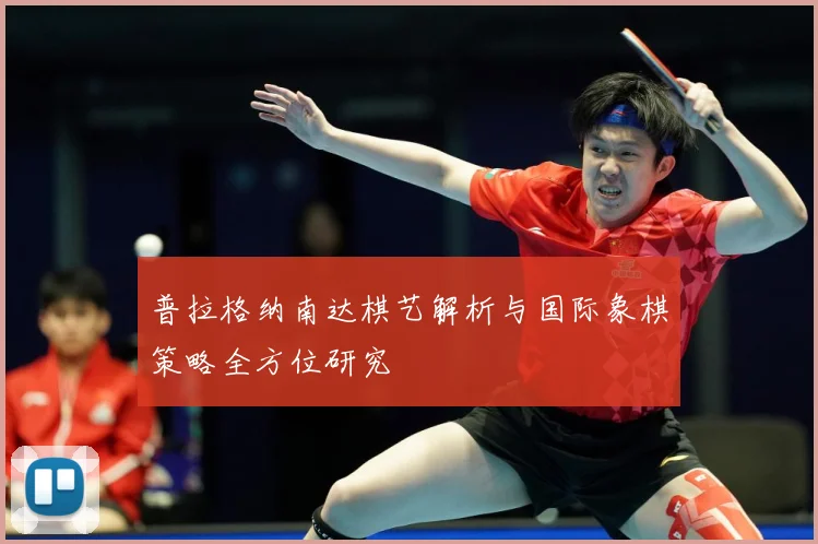 普拉格纳南达棋艺解析与国际象棋策略全方位研究