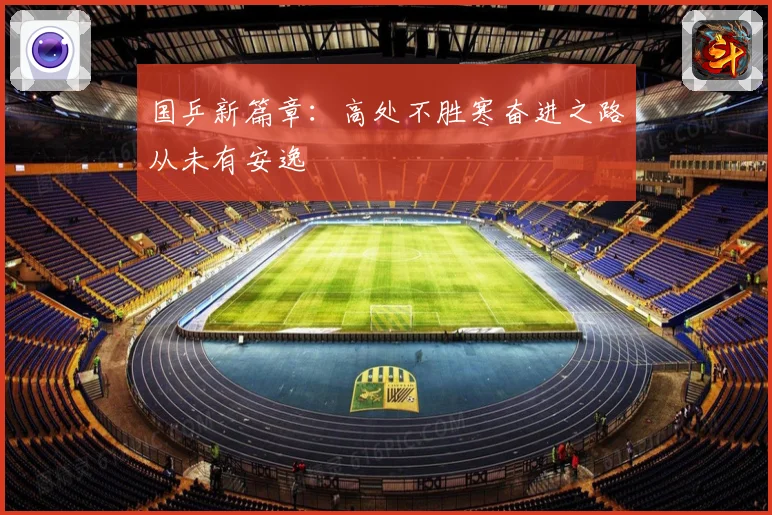 国乒新篇章：高处不胜寒奋进之路从未有安逸