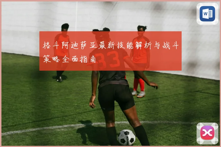 格斗阿迪萨亚最新技能解析与战斗策略全面指南