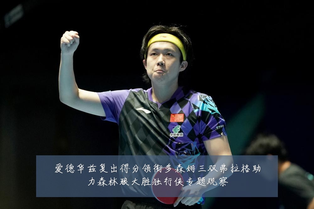 爱德华兹复出得分领衔多森姆三双弗拉格助力森林狼大胜独行侠专题观察