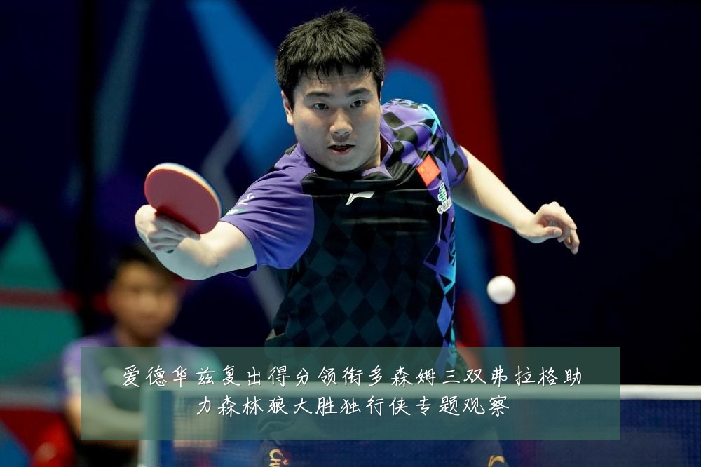 爱德华兹复出得分领衔多森姆三双弗拉格助力森林狼大胜独行侠专题观察