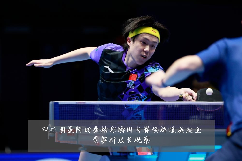 田径明星阿姆桑精彩瞬间与赛场辉煌成就全景解析成长观察